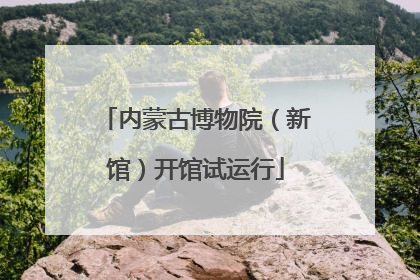 内蒙古博物院（新馆）开馆试运行