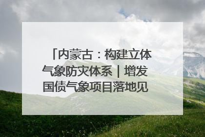 内蒙古：构建立体气象防灾体系｜增发国债气象项目落地见效系列报道