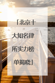 北京十大知名律所实力榜单揭晓