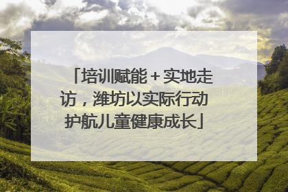 培训赋能＋实地走访，潍坊以实际行动护航儿童健康成长