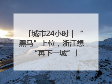 城市24小时｜“黑马”上位，浙江想“再下一城”