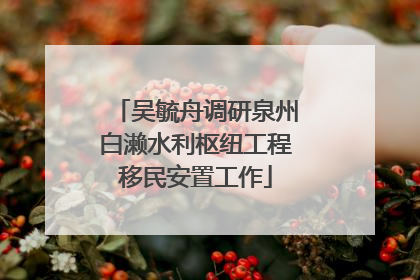 吴毓舟调研泉州白濑水利枢纽工程移民安置工作