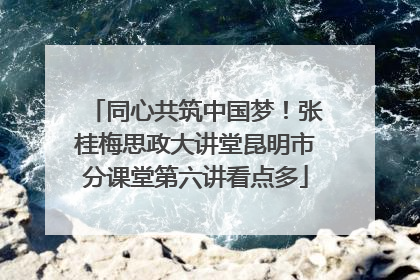 同心共筑中国梦！张桂梅思政大讲堂昆明市分课堂第六讲看点多