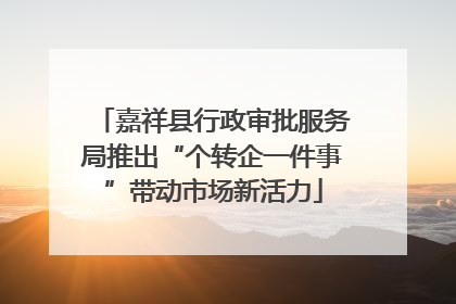 嘉祥县行政审批服务局推出“个转企一件事”带动市场新活力
