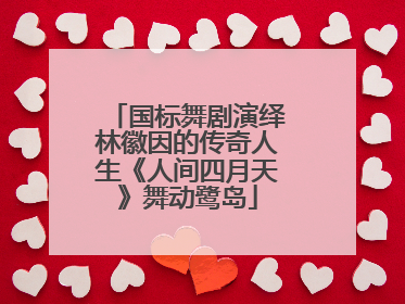 国标舞剧演绎林徽因的传奇人生《人间四月天》舞动鹭岛