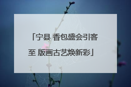 宁县 香包盛会引客至 版画古艺焕新彩
