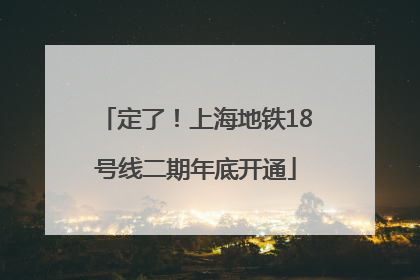 定了！上海地铁18号线二期年底开通
