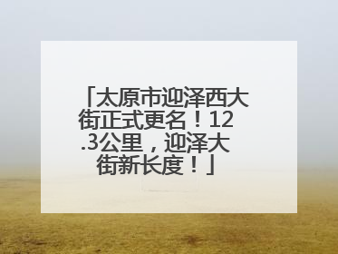 太原市迎泽西大街正式更名！12.3公里，迎泽大街新长度！