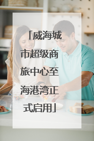 威海城市超级商旅中心至海港湾正式启用
