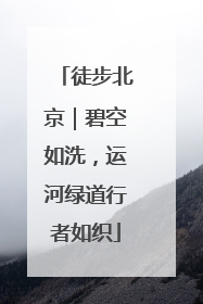 徒步北京｜碧空如洗，运河绿道行者如织