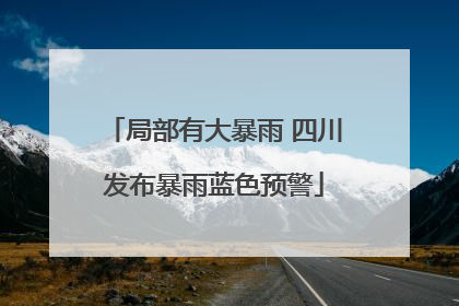 局部有大暴雨 四川发布暴雨蓝色预警