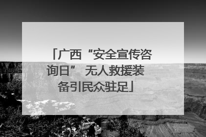 广西“安全宣传咨询日” 无人救援装备引民众驻足