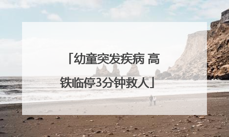 幼童突发疾病 高铁临停3分钟救人