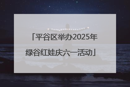 平谷区举办2025年绿谷红娃庆六一活动