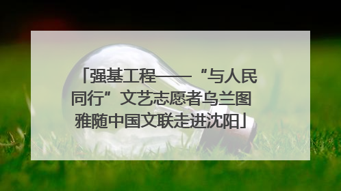 强基工程——“与人民同行”文艺志愿者乌兰图雅随中国文联走进沈阳
