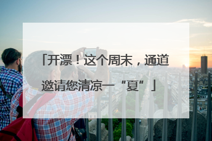 开漂！这个周末，通道邀请您清凉一“夏”