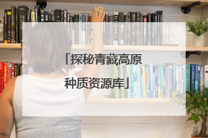 探秘青藏高原种质资源库