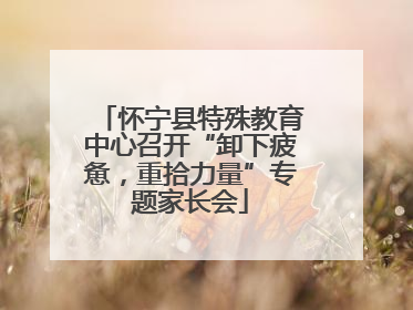 怀宁县特殊教育中心召开“卸下疲惫，重拾力量”专题家长会