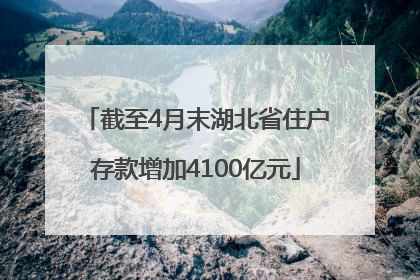 截至4月末湖北省住户存款增加4100亿元