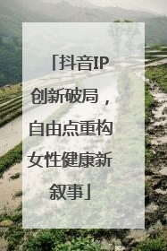 抖音IP创新破局，自由点重构女性健康新叙事
