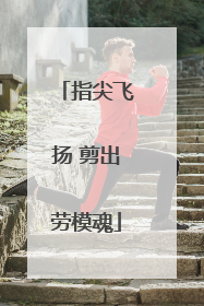 指尖飞扬 剪出劳模魂