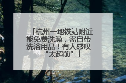 杭州一地铁站附近能免费洗澡，需自带洗浴用品！有人感叹“太超前”
