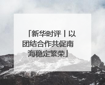 新华时评丨以团结合作共促南海稳定繁荣