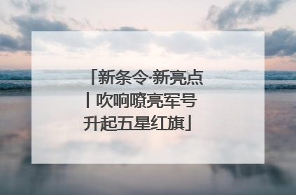 新条令·新亮点丨吹响嘹亮军号 升起五星红旗