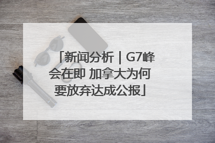 新闻分析｜G7峰会在即 加拿大为何要放弃达成公报
