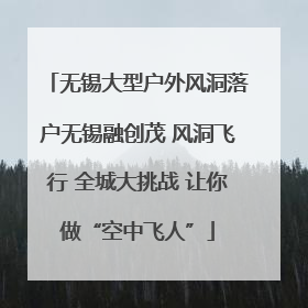 无锡大型户外风洞落户无锡融创茂 风洞飞行 全城大挑战 让你做“空中飞人”