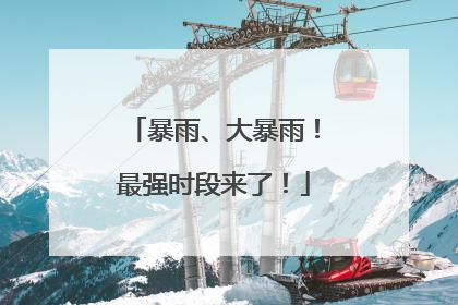 暴雨、大暴雨！最强时段来了！