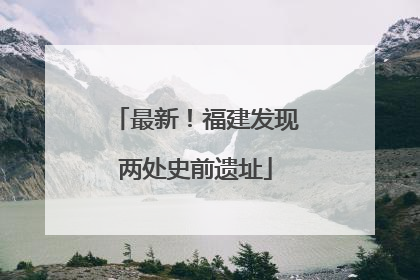 最新！福建发现两处史前遗址