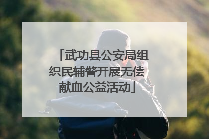 武功县公安局组织民辅警开展无偿献血公益活动