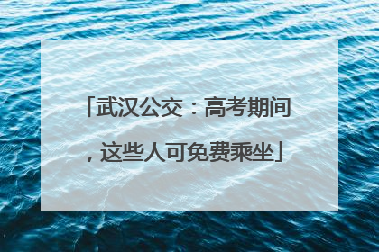 武汉公交：高考期间，这些人可免费乘坐