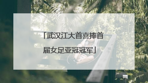 武汉江大首喜捧首届女足亚冠冠军
