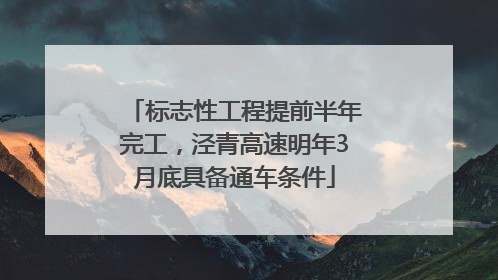 标志性工程提前半年完工，泾青高速明年3月底具备通车条件