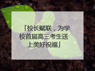校长赋联，为学校首届高三考生送上美好祝福