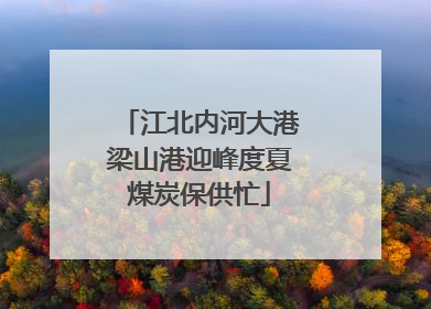 江北内河大港梁山港迎峰度夏煤炭保供忙