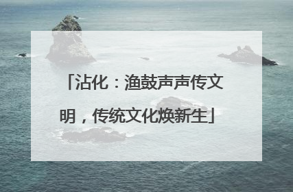 沾化:渔鼓声声传文明,传统文化焕新生