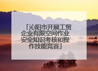 沁阳市开展工贸企业有限空间作业安全知识考核和操作技能竞赛