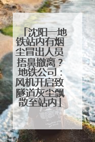 沈阳一地铁站内有烟尘冒出人员捂鼻撤离？地铁公司：风机开启致隧道灰尘飘散至站内
