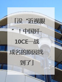 没“近视眼”！中国歼-10CE一战成名的原因找到了