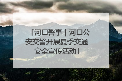 河口警事｜河口公安交警开展夏季交通安全宣传活动