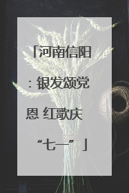 河南信阳：银发颂党恩 红歌庆“七一”