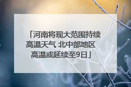 河南将现大范围持续高温天气 北中部地区高温或延续至9日
