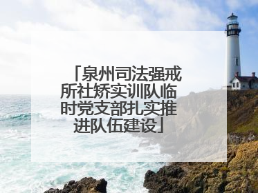 泉州司法强戒所社矫实训队临时党支部扎实推进队伍建设