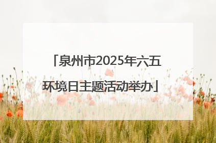 泉州市2025年六五环境日主题活动举办