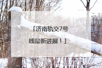 济南轨交7号线最新进展！