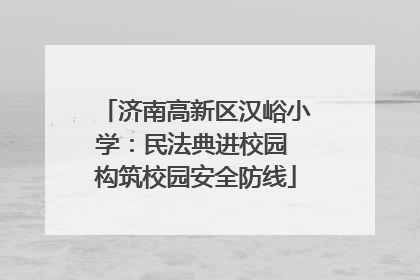 济南高新区汉峪小学：民法典进校园 构筑校园安全防线
