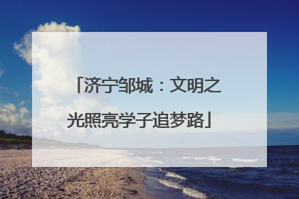 济宁邹城：文明之光照亮学子追梦路